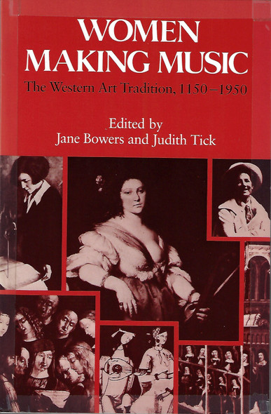 Women Making Music: The Western Art Tradition, 1150-1950 front cover by Jane Bowers, Judith Tick, ISBN: 0252014707
