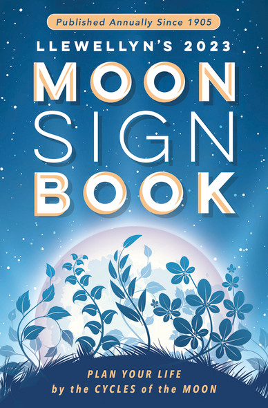 Llewellyn's 2023 Moon Sign Book: Plan Your Life by the Cycles of the Moon (Llewellyn's Moon Sign Books) front cover by Llewellyn, ISBN: 0738763977