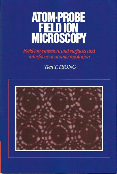 Atom-Probe Field Ion Microscopy: Field Ion Emission, and Surfaces and Interfaces at Atomic Resolution front cover by Tien T. Tsong, ISBN: 0521019931