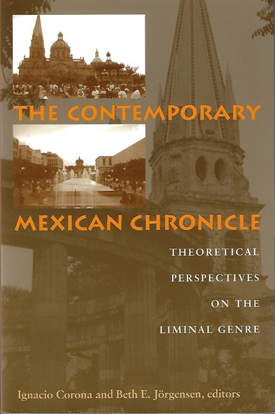The Contemporary Mexican Chronicle: Theoretical Perspectives on the Liminal Genre (SUNY series in Latin American and Iberian Thought and Culture) front cover by Ignacio Corona, Beth E. Jorgensen, ISBN: 0791453545