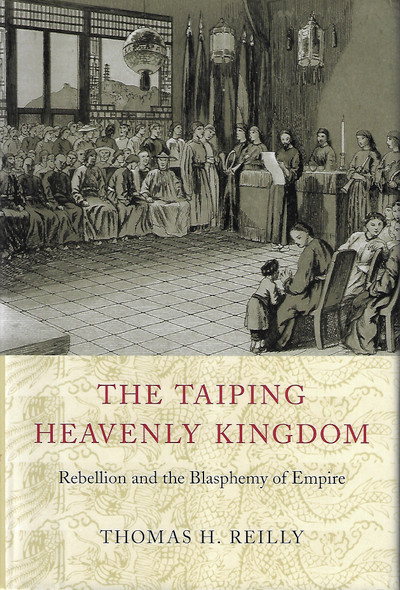 The Taiping Heavenly Kingdom: Rebellion and the Blasphemy of Empire (China Program Books) front cover by Thomas H. Reilly, ISBN: 0295984309
