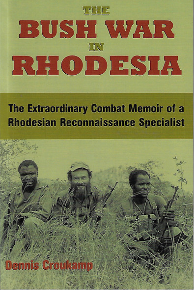 The Bush War in Rhodesia: The Extraordinary Combat Memoir of a Rhodesian Reconnaissance Specialist front cover by Dennis Croukamp, ISBN: 1581606141