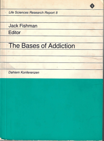 The bases of addiction: Report of the Dahlem Workshop on the Bases of Addiction, Berlin 1977, September 26-30 (Life sciences research reports) front cover by Jack Fishman, ISBN: 3820012109