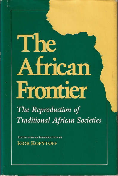 The African Frontier: The Reproduction of Traditional African Societies front cover by Igor Kopytoff, ISBN: 0253302528