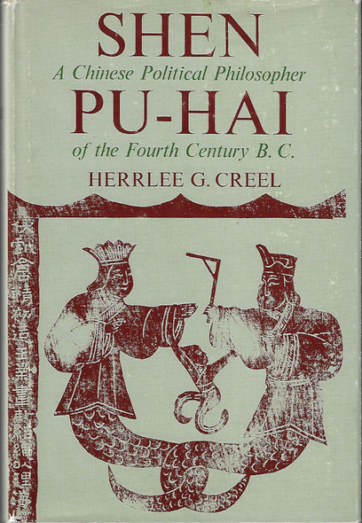 Shen Pu-Hai: A Chinese Political Philosopher of the Fourth Century B.C. front cover by Herrlee G. Creel