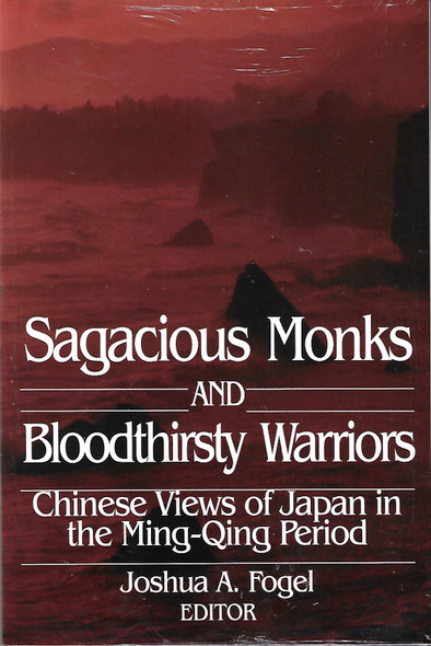 Sagacious Monks and Bloodthirsty Warriors: Chinese Views of Japan in the Ming-Qing Period (Signature Books) front cover by Joshua A. Fogel, ISBN: 1891936042