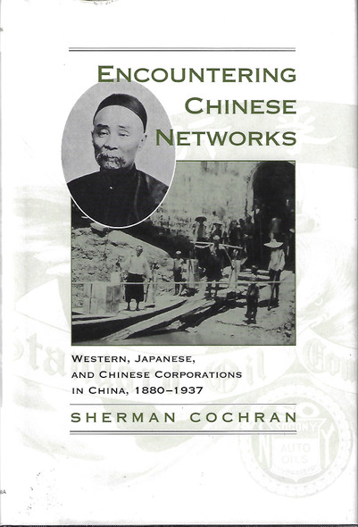 Encountering Chinese Networks: Western, Japanese, and Chinese Corporations in China, 1880-1937 front cover by Sherman Gilbert Cochran, ISBN: 0520216253