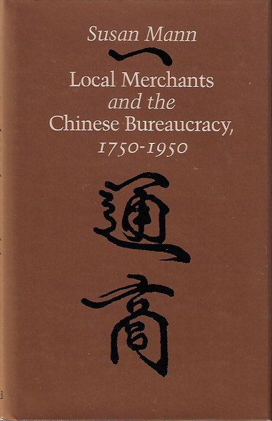 Local Merchants and the Chinese Bureaucracy, 1750-1950 front cover by Susan Mann, ISBN: 0804713413