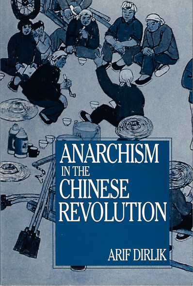 Anarchism in the Chinese Revolution front cover by Arif Dirlik, ISBN: 0520082648