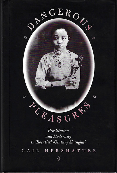 Dangerous Pleasures: Prostitution and Modernity in Twentieth-Century Shanghai front cover by Gail Hershatter, ISBN: 0520204387