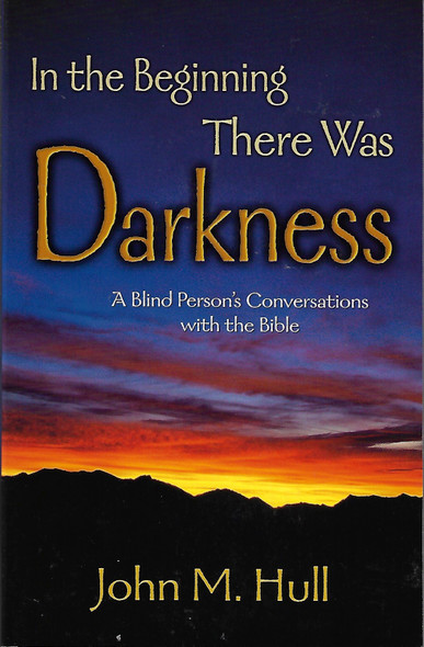 In the Beginning There Was Darkness: A Blind Person's Conversations with the Bible front cover by John M. Hull, ISBN: 1563383683