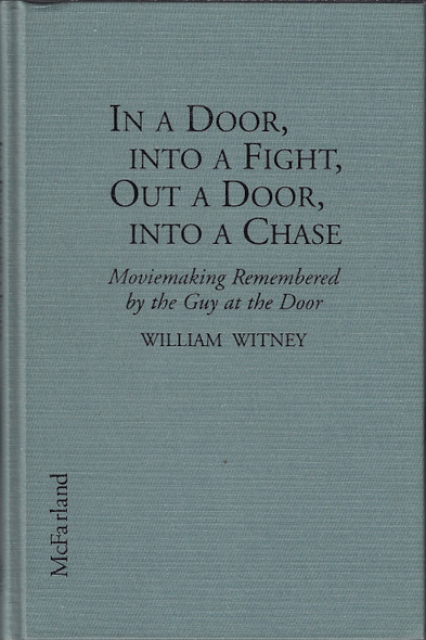 In a Door, into a Fight, Out a Door, into a Chase: Moviemaking Remembered by the Guy at the Door front cover by William Witney, ISBN: 0786401346