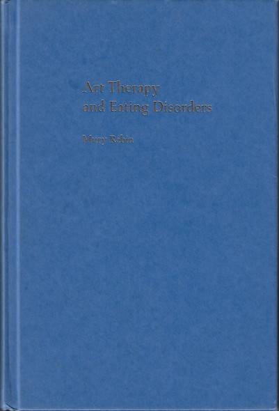 Art Therapy and Eating Disorders front cover by Mury Rabin, ISBN: 0231127685