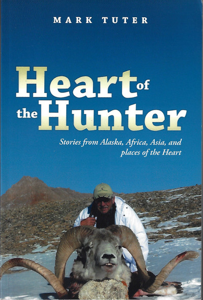Heart of the Hunter: Stories from Alaska, Africa, Asia, and Places of the Heart front cover by Mark Tuter, ISBN: 1483419533