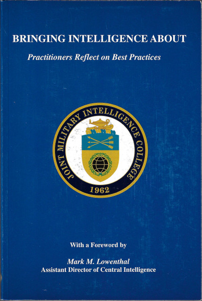 Bringing Intelligence about: Practitioners Reflect on Best Practices front cover by Joint Military Intelligence College, ISBN: 0965619540