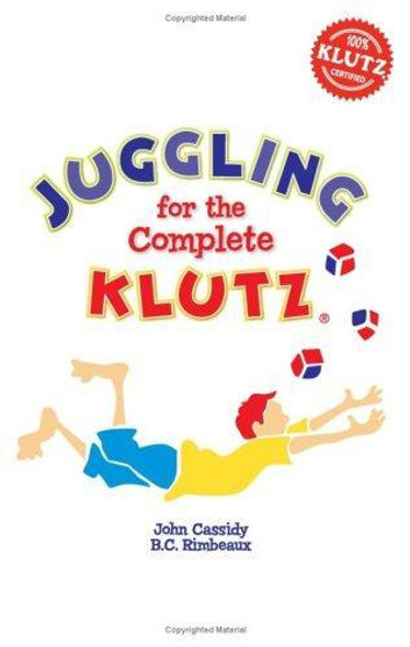 Juggling for the Complete Klutz (30th Anniversary Edition) front cover by John Cassidy, B.C. Rimbeaux, ISBN: 1591744482