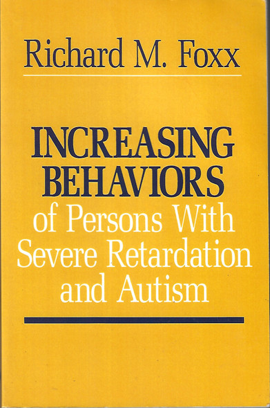 Increasing Behaviors of Severely Retarded and Autistic Persons front cover by Richard M. Foxx, ISBN: 0878222634