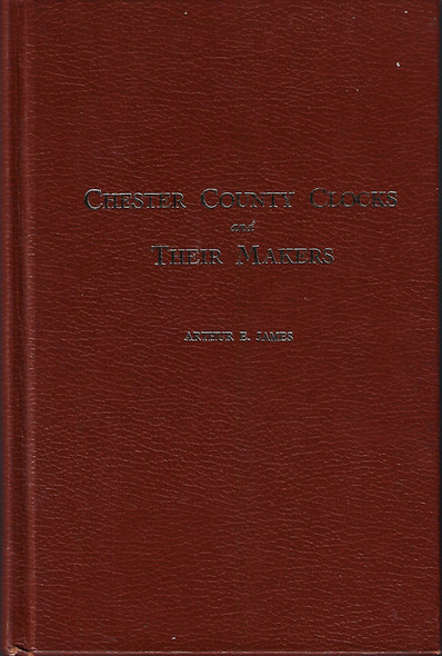 Chester County Clocks and Their Makers front cover by Arthur E. James, ISBN: 0916838048