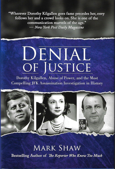 Denial of Justice: Dorothy Kilgallen, Abuse of Power, and the Most Compelling JFK Assassination Investigation in History front cover by Mark Shaw, ISBN: 164293058X