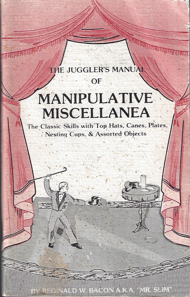 The Juggler's Manual of Manipulative Miscellanea: The Classic Skills with Top Hats, Canes, Plates, Nesting Cups, and Assorted Objects front cover by Reginald W. Bacon, Mr. Slim