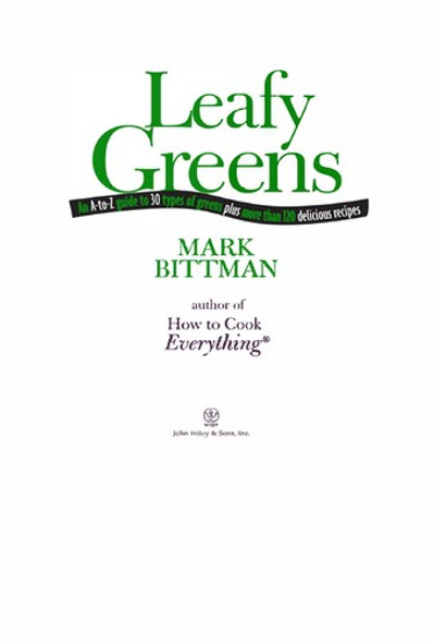 Leafy Greens: An A-to-Z Guide to 30 Types of Greens Plus More Than 120 Delicious Recipes front cover by Mark Bittman, ISBN: 1118093879