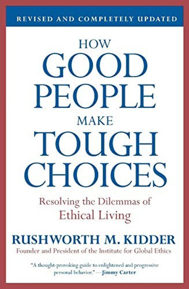 How Good People Make Tough Choices: Resolving the Dilemmas of Ethical Living (Revised Edition) front cover by Rushworth M. Kidder, ISBN: 0061743992