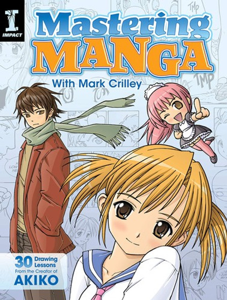 Mastering Manga with Mark Crilley: 30 Drawing Lessons From the Creator of Akiko front cover by Mark Crilley, ISBN: 1440309310