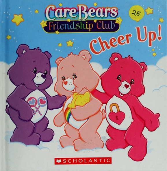 Cheer Up! (Care Bears Friendship Club) front cover by Alexandra Bracken, ISBN: 0439799937