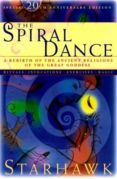 The Spiral Dance: a Rebirth of the Ancient Religion of the Goddess: 20th Anniversary Edition front cover by Starhawk, ISBN: 0062516329