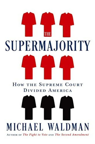 The Supermajority: How the Supreme Court Divided America front cover by Michael Waldman, ISBN: 1668006065