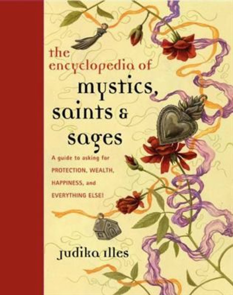 Encyclopedia of Mystics, Saints & Sages: A Guide to Asking for Protection, Wealth, Happiness, and Everything Else! (Witchcraft & Spells) front cover by Judika Illes, ISBN: 0062009575