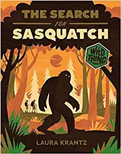 The Search for Sasquatch (A Wild Thing Book) front cover by Laura Krantz, ISBN: 1419758187