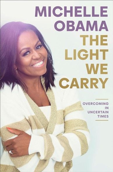 The Light We Carry: Overcoming in Uncertain Times front cover by Michelle Obama, ISBN: 0593237463