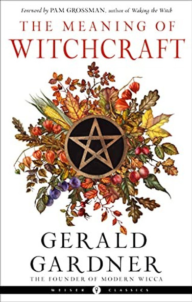 The Meaning of Witchcraft (Weiser Classics Series) front cover by Gerald B. Gardner, ISBN: 1578637899