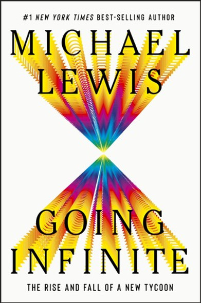 Going Infinite: The Rise and Fall of a New Tycoon front cover by Michael Lewis, ISBN: 1324074337