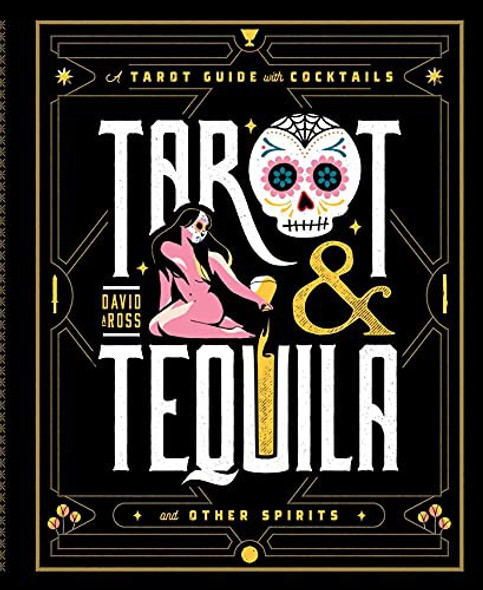 Tarot & Tequila: A Tarot Guide with Cocktails (Sugar Skull Tarot Series) front cover by David A Ross, ISBN: 1982169389