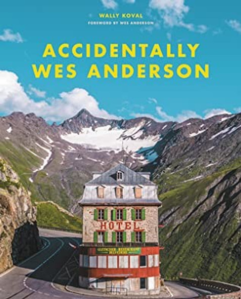 Accidentally Wes Anderson front cover by Wally Koval, ISBN: 0316492736