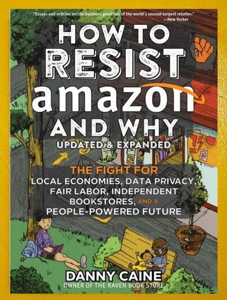 How to Resist Amazon and Why: The Fight for Local Economics, Data Privacy, Fair Labor, Independent Bookstores, and a People-powered Future! (Real World) front cover by Danny Caine, ISBN: 1648411231