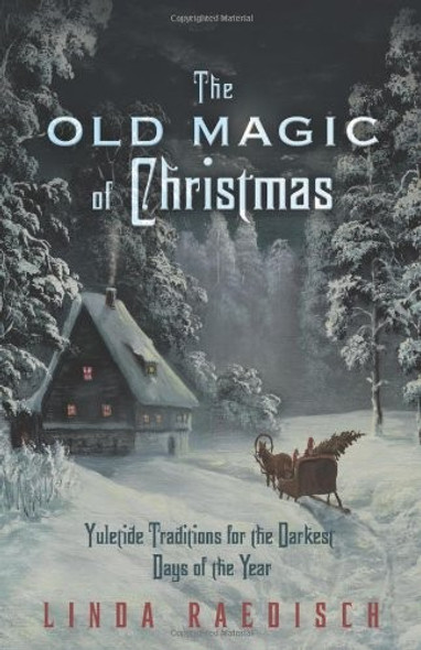 The Old Magic of Christmas: Yuletide Traditions for the Darkest Days of the Year front cover by Linda Raedisch, ISBN: 0738733342