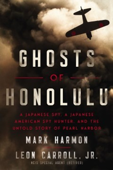 Ghosts of Honolulu: A Japanese Spy, A Japanese American Spy Hunter, and the Untold Story of Pearl Harbor front cover by Mark Harmon, ISBN: 1400337011