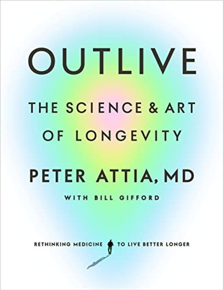 Outlive: The Science and Art of Longevity front cover by Peter Attia MD, ISBN: 0593236599