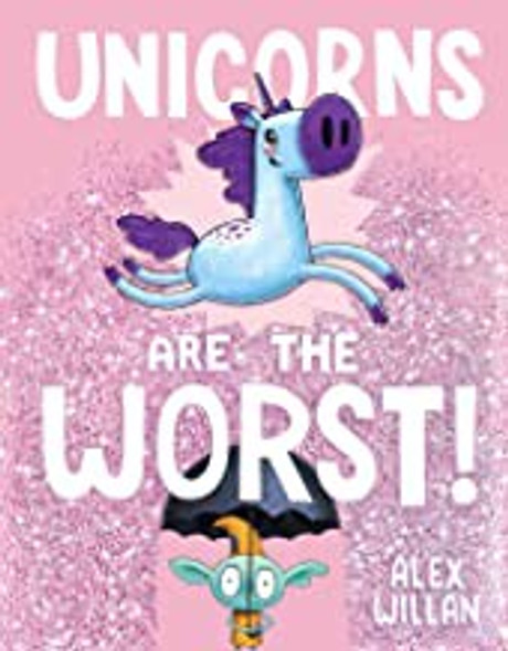 Unicorns Are the Worst! front cover by Alex Willan, ISBN: 1534453830