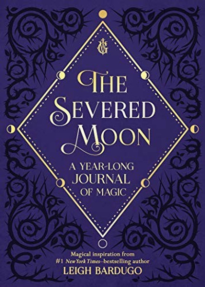 The Severed Moon: A Year-Long Journal of Magic front cover by Leigh Bardugo, ISBN: 1250207746