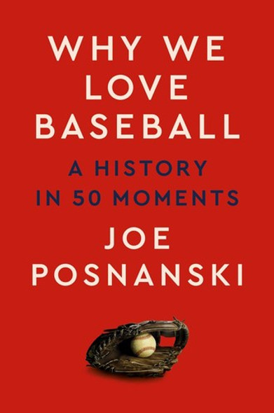 Why We Love Baseball: A History in 50 Moments front cover by Joe Posnanski, ISBN: 0593472675