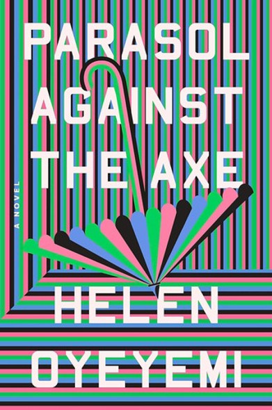 Parasol Against the Axe: A Novel front cover by Helen Oyeyemi, ISBN: 0593192362