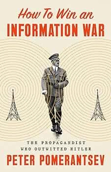 How to Win an Information War: The Propagandist Who Outwitted Hitler front cover by Peter Pomerantsev, ISBN: 1541774728