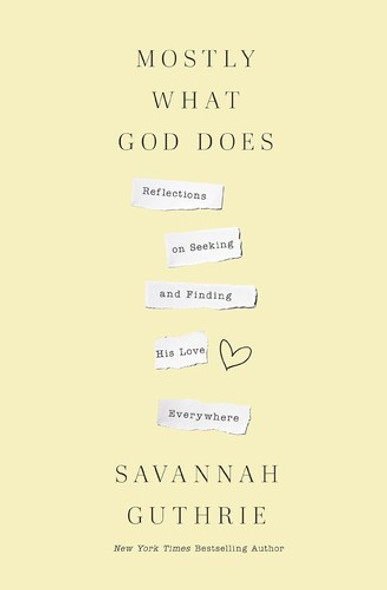 Mostly What God Does: Reflections on Seeking and Finding His Love Everywhere front cover by Savannah Guthrie, ISBN: 1400341124