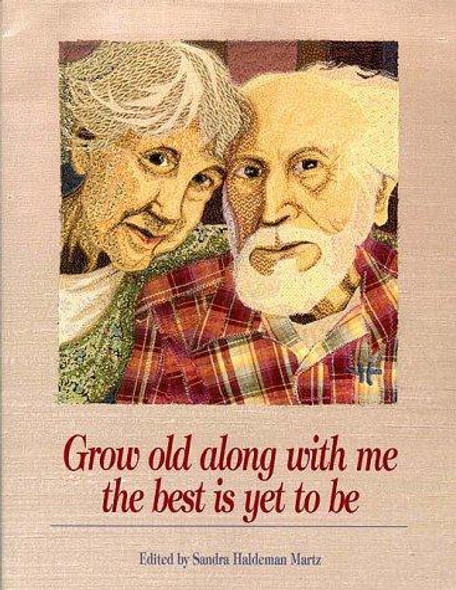 Grow Old Along with Me: The Best Is Yet to Be front cover by Sandra Martz, ISBN: 0918949866