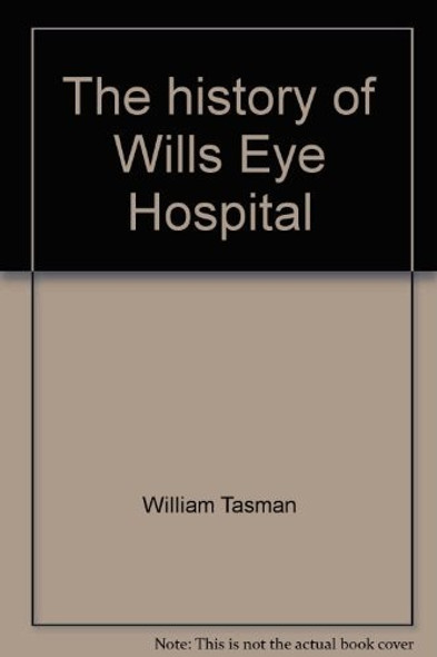 The History of Wills Eye Hospital front cover by William Tasman, ISBN: 0061425311