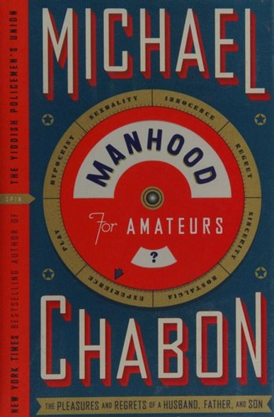 Manhood for Amateurs: the Pleasures and Regrets of a Husband, Father, and Son front cover by Michael Chabon, ISBN: 0061490180